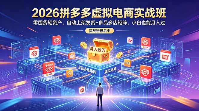 2026拼多多虚拟电商实战班：零囤货轻资产，自动上架发货+多品多店矩阵，小白也能月入过万-创享网