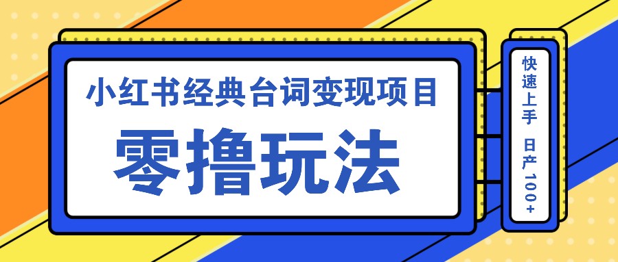 小红书经典台词变现项目，零撸玩法 快速上手 日产100+ - 创享网-创享网