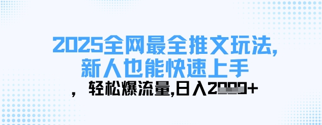 2025全网最全推文玩法，新人也能快速上手，轻松爆流量，日入多张 - 创享网-创享网