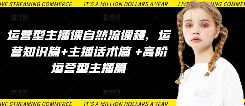 运营型主播课自然流课程，运营知识篇+主播话术篇 +高阶运营型主播篇 - 创享网-创享网
