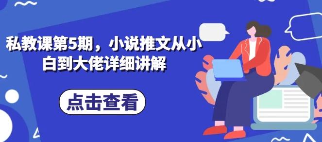 私教课第5期，小说推文从小白到大佬详细讲解 - 创享网-创享网