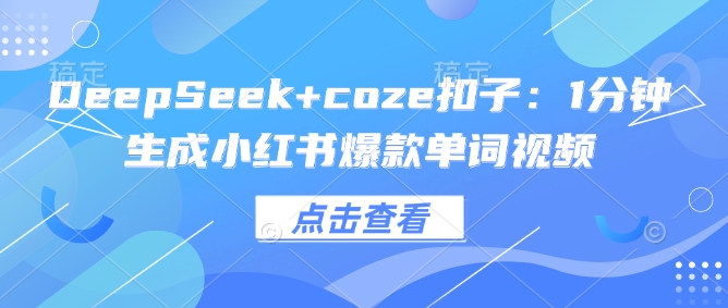 DeepSeek+coze扣子：1分钟生成小红书爆款单词视频 - 创享网-创享网