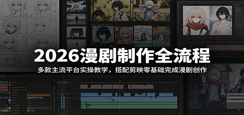 2026漫剧制作全流程：多款主流平台实操教学，搭配剪映零基础完成漫剧创作-创享网