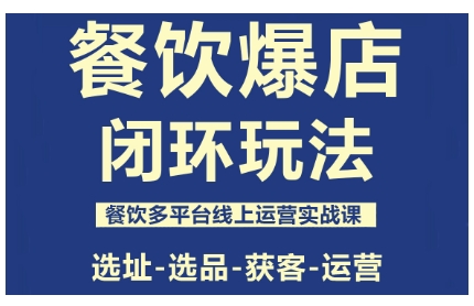 餐饮爆店闭环玩法,餐饮多平台线上运营实战课,选址-选品-获客-运营-创享网
