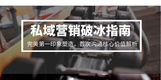 私域营销破冰指南，完美第一印象塑造，首次沟通核心价值解析 - 创享网-创享网