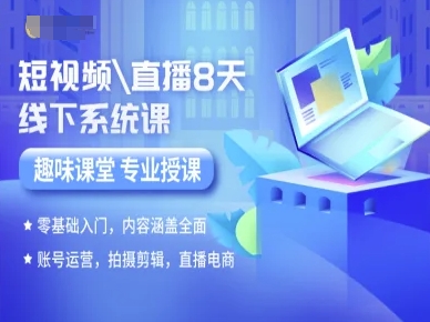 短视频直播8天线下系统课，零基础入门，内容涵盖全面，账号运营，拍摄剪辑，直播电商 - 创享网-创享网