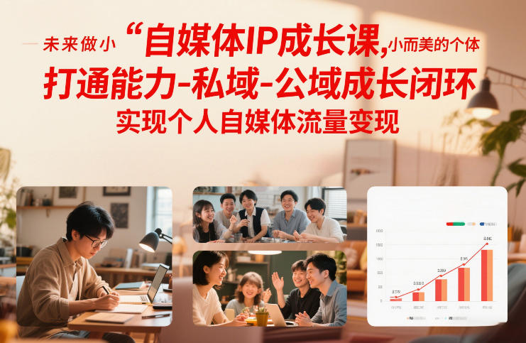 自媒体IP成长课,未来做小而美的个体,打通能力-私域-公域成长闭环,实现个人自媒体流量变现-创享网