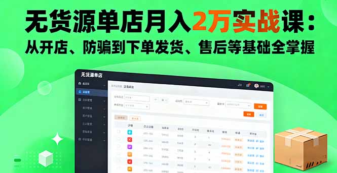 无货源单店月入2万实战课：从开店、防骗到下单发货、售后等基础全掌握-创享网
