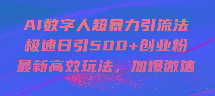 AI数字人超暴力引流法，极速日引500+创业粉，最新高效玩法，加爆微信 - 创享网-创享网