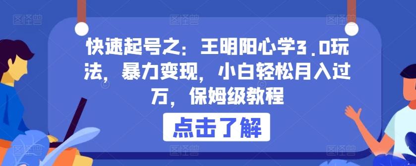快速起号之：王明阳心学3.0玩法，暴力变现，小白轻松月入过万，保姆级教程【揭秘】 - 创享网-创享网