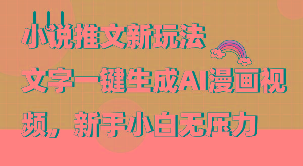 (9555期)小说推文新玩法，文字一键生成AI漫画视频，新手小白无压力 - 创享网-创享网