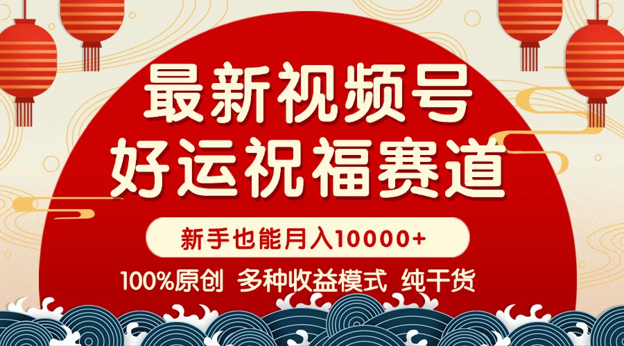 视频号【好运祝福】暴力赛道，商品橱窗-创作分成 条条爆 小白轻松上手 ... - 创享网-创享网
