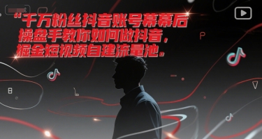 千万粉丝抖音账号幕后操盘手教你如何做抖音，掘金短视频自建流量池 - 创享网-创享网