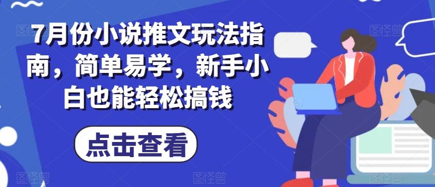 7月份小说推文玩法指南，简单易学，新手小白也能轻松搞钱 - 创享网-创享网