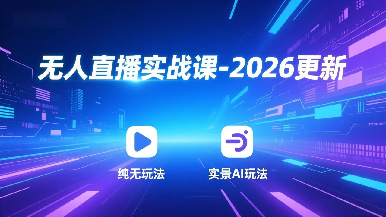 无人直播实战课-2026更新：纯无玩法、实景AI、真人玩法、绿幕玩法、真转无玩法、麒麟臂摇手等 - 创享网-创享网
