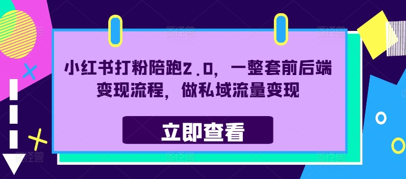 小红书打粉陪跑2.0，一整套前后端变现流程，做私域流量变现 - 创享网-创享网