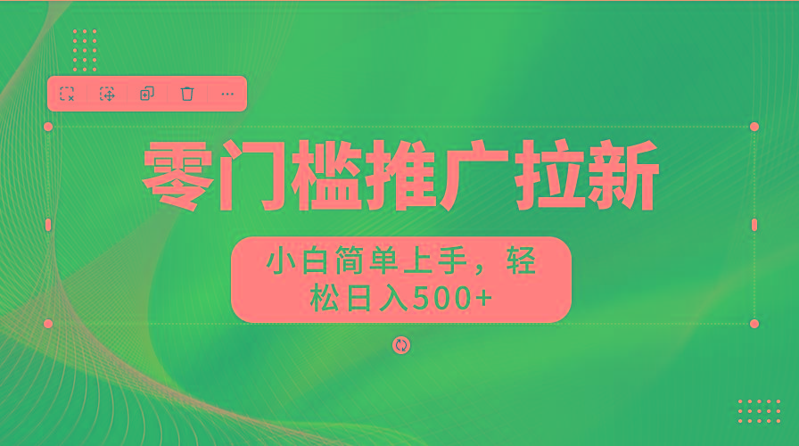 零门槛推广拉新，小白简单上手，轻松日入500+ - 创享网-创享网