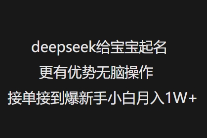 deepseek给宝宝起名更有优势无脑操作接单接到爆新手小白月入1W+ - 创享网-创享网