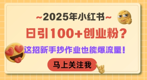 2025年小红书日引100+创业粉？这招新手抄作业也能爆流量！ - 创享网-创享网
