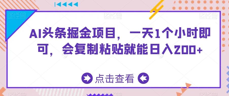 AI头条掘金项目，一天1个小时即可，会复制粘贴就能日入200+ - 创享网-创享网