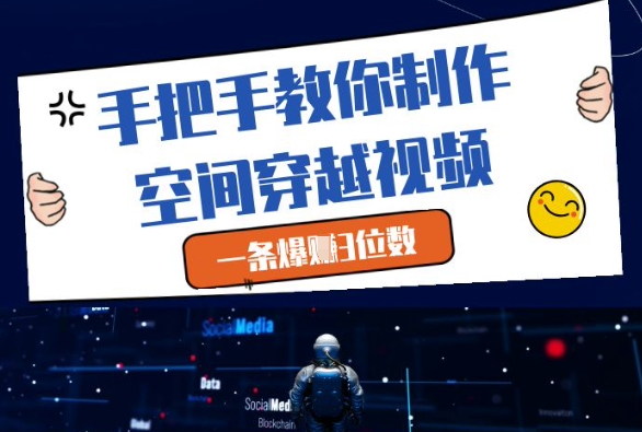 手把手教你制作空间穿越视频，一条爆挣3位数 - 创享网-创享网