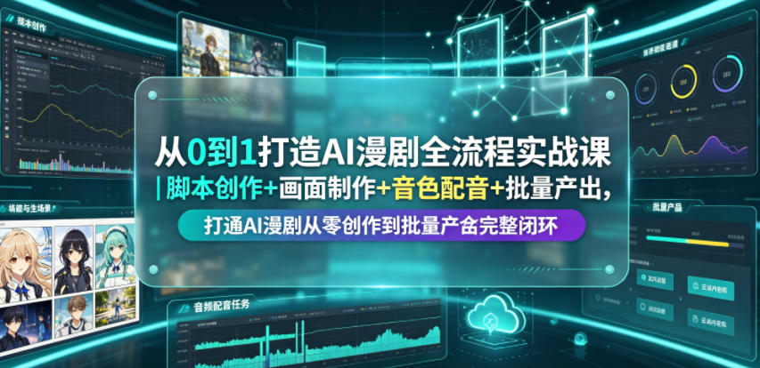 从0到1打造AI漫剧全流程实战课｜脚本创作+画面制作+音色配音+批量产出，打通AI漫剧从零创作到批量量产完整闭环 - 创享网-创享网