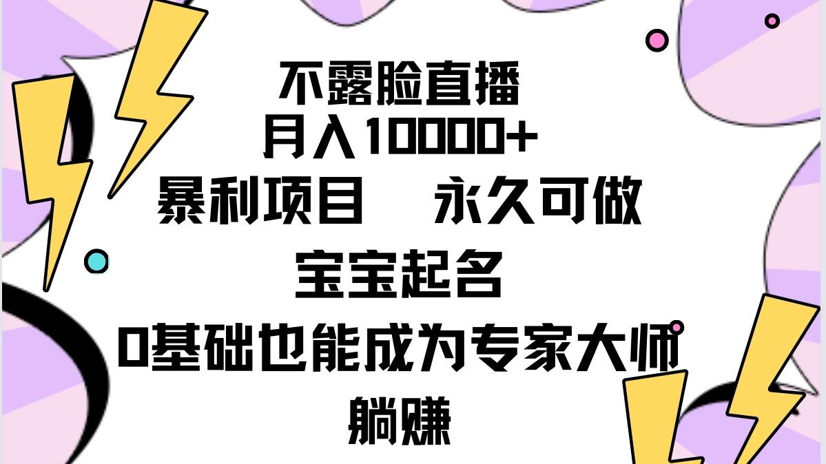 (9326期)不露脸直播，月入10000+暴利项目，永久可做，宝宝起名(详细教程+软件) - 创享网-创享网