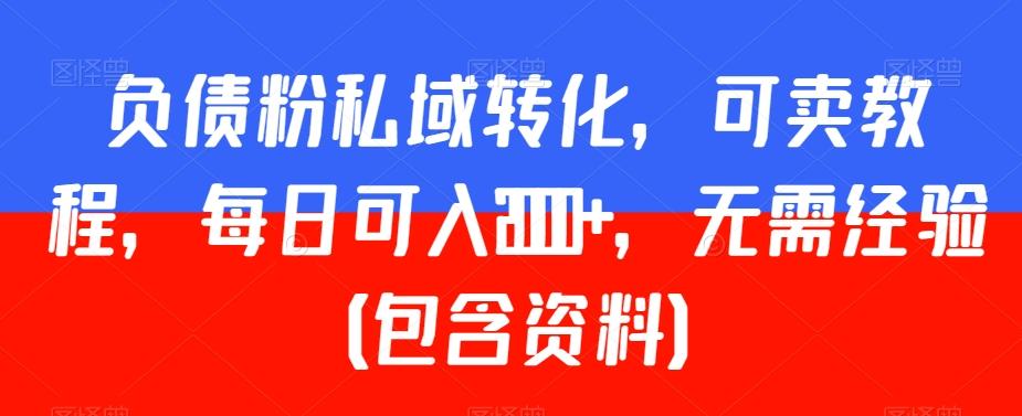负债粉私域转化，可卖教程，每日可入2000+，无需经验（包含资料）【揭秘】 - 创享网-创享网