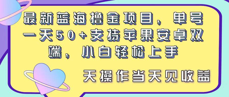 最新蓝海撸金项目，单号一天50+， 支持苹果安卓双端，小白轻松上手 当... - 创享网-创享网