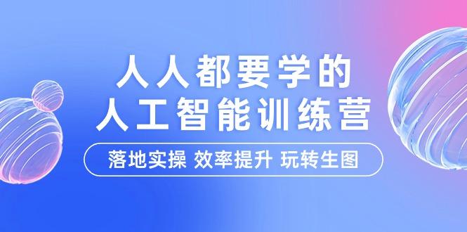 (9872期)人人都要学的-人工智能特训营，落地实操 效率提升 玩转生图(22节课) - 创享网-创享网