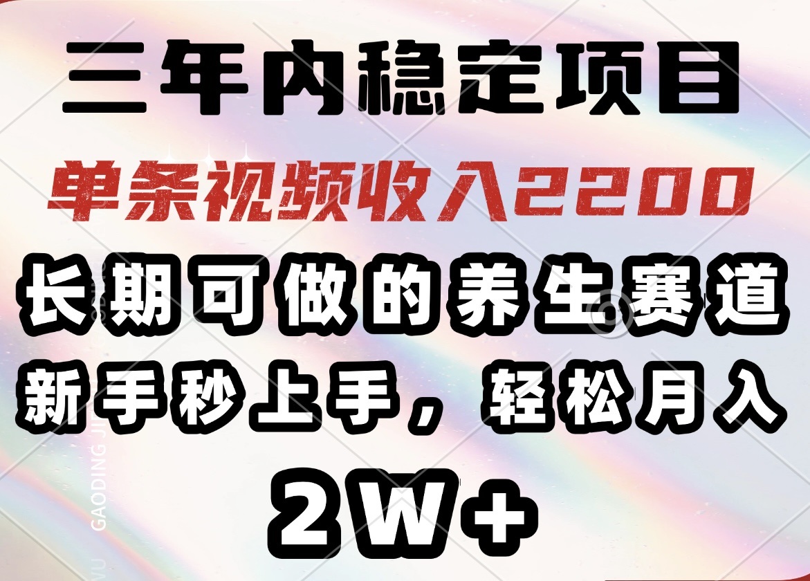 三年内稳定项目，长期可做的养生赛道，单条视频收入2200，新手秒上手，... - 创享网-创享网