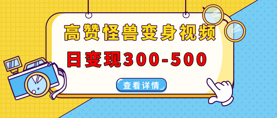 高赞怪兽变身视频制作，日变现300-500，多平台发布(抖音、视频号、小红书 - 创享网-创享网