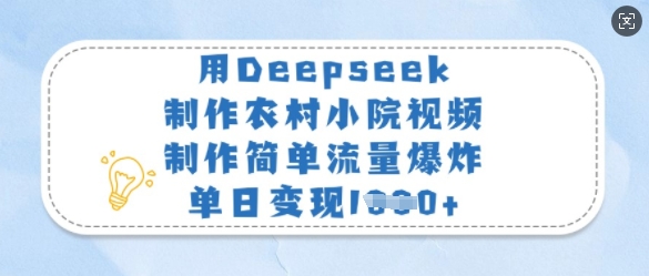 用Deepseek制作农村小院视频，制作简单流量爆炸，单日变现多张 - 创享网-创享网
