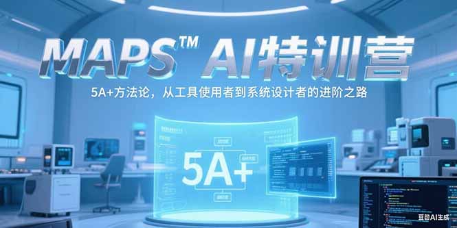 MAPSAI特训营，掌握 5A+方法论，从工具使用者到系统设计者的进阶之路 - 创享网-创享网