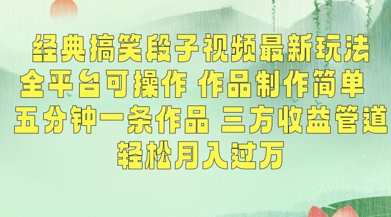 经典搞笑段子视频最新玩法，全平台可操作，作品制作简单，五分钟一条作品，三方收益管道【揭秘】 - 创享网-创享网