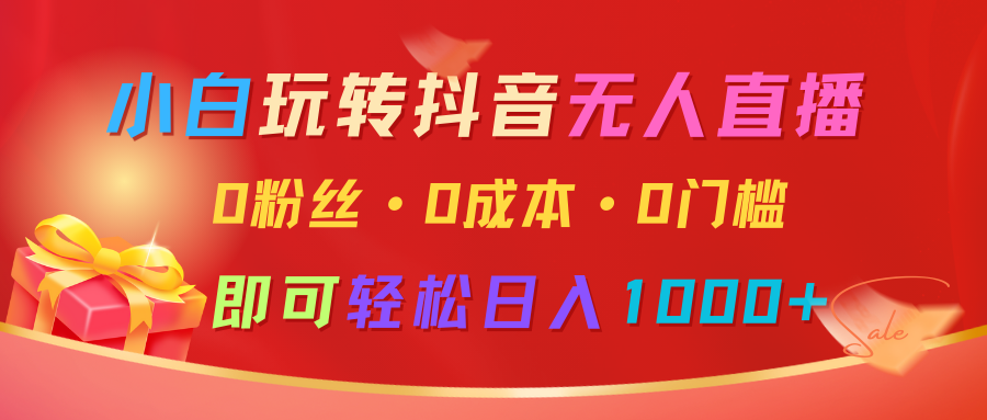 小白玩转抖音无人直播，0粉丝、0成本、0门槛，轻松日入1000+ - 创享网-创享网