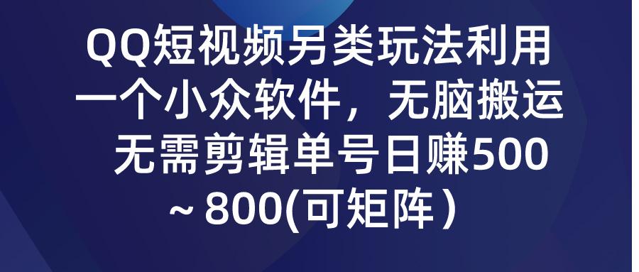 (9492期)QQ短视频另类玩法，利用一个小众软件，无脑搬运，无需剪辑单号日赚500～... - 创享网-创享网