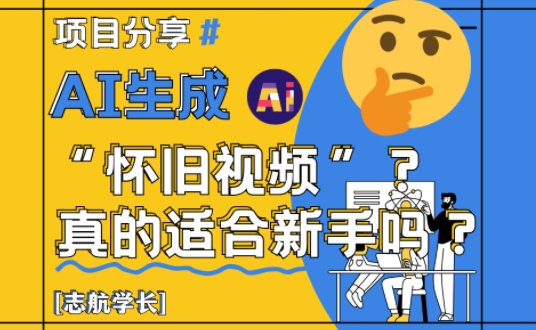 AI生成怀旧视频真的很适合新手？详细讲解！ - 创享网-创享网