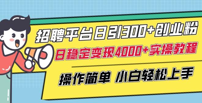 招聘平台日引300+创业粉，日稳定变现4000+实操教程小白轻松上手【揭秘】 - 创享网-创享网