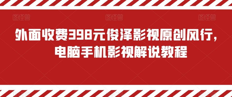 外面收费398元俊泽影视原创风行，电脑手机影视解说教程 - 创享网-创享网