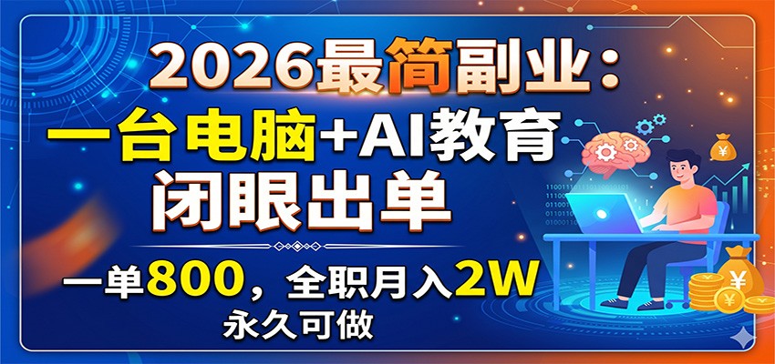 2026最简副业：一台电脑+AI教育，闭眼出单，一单800，全职月入2W，永久可做-创享网