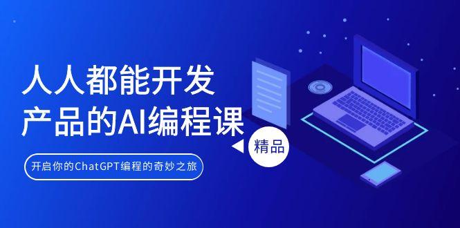人人都能 开发产品的AI编程课，开启你的ChatGPT编程的奇妙之旅 - 创享网-创享网