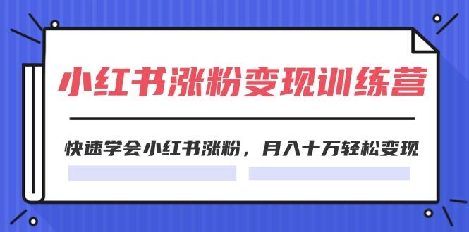 2024小红书涨粉变现训练营，快速学会小红书涨粉，月入十万轻松变现(40节 - 创享网-创享网
