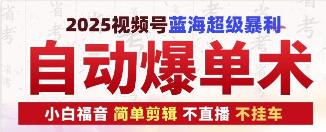 2025视频号蓝海超级暴利自动爆单术1.0 ，小白褔音 简单剪辑 不直播 不挂车 - 创享网-创享网