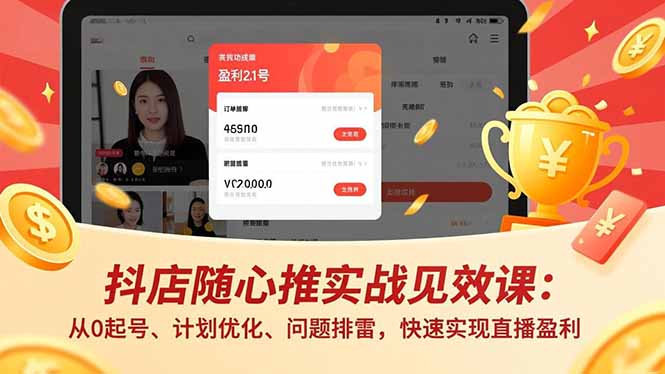 抖店随心推实战见效课：从0起号、计划优化、问题排雷，快速实现直播盈利 - 创享网-创享网
