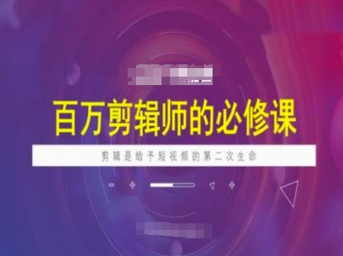 百万剪辑师必修课，剪辑是给予短视频的第二次生命 - 创享网-创享网