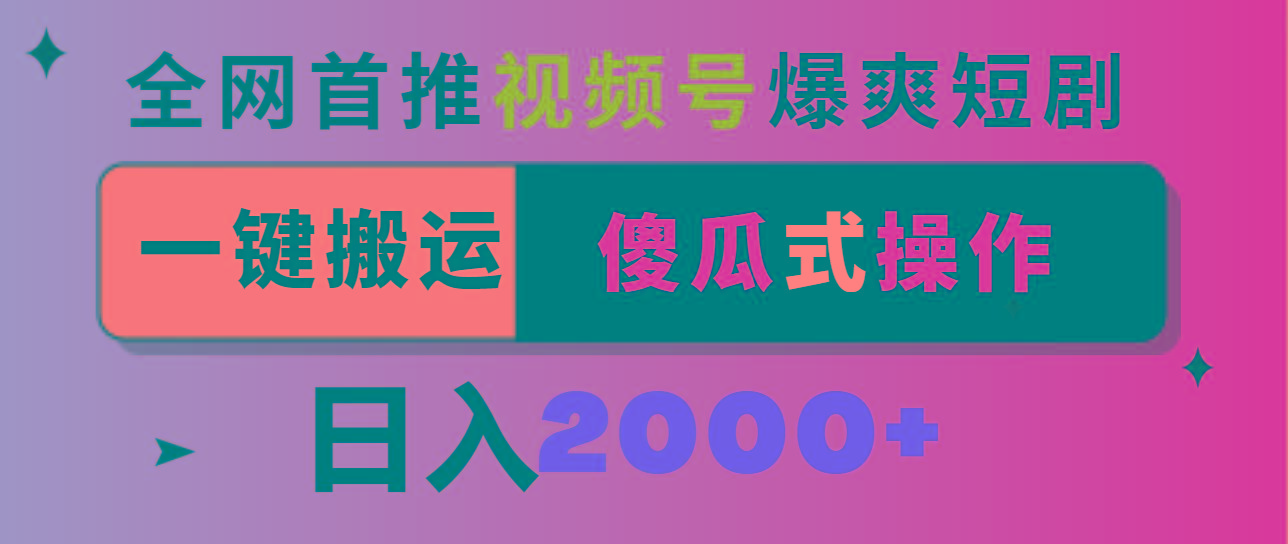视频号爆爽短剧推广，一键搬运，傻瓜式操作，日入2000+ - 创享网-创享网