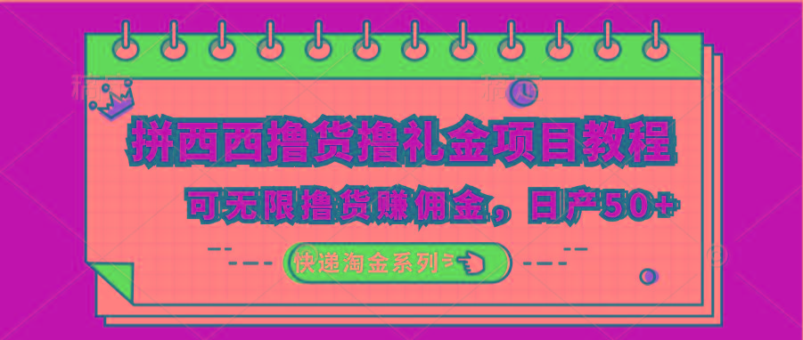 拼西西撸货撸礼金项目教程；可无限撸货赚佣金，日产50+ - 创享网-创享网