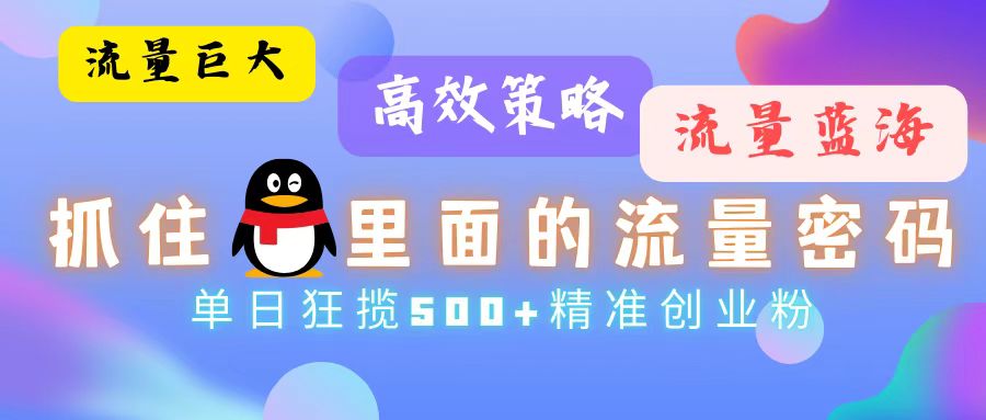 流量蓝海，抓住QQ里面的流量密码！高效策略，单日狂揽500+精准创业粉 - 创享网-创享网
