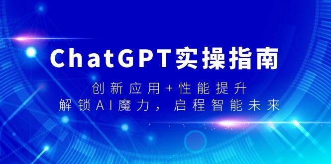 ChatGPT实操指南，创新应用+性能提升，解锁-AI魔力，启程智能未来 - 创享网-创享网
